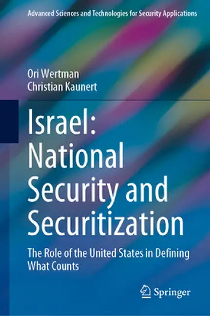 Israel: National Security and Securitization: The Role of the United States in Defining What Counts by Ori Wertman