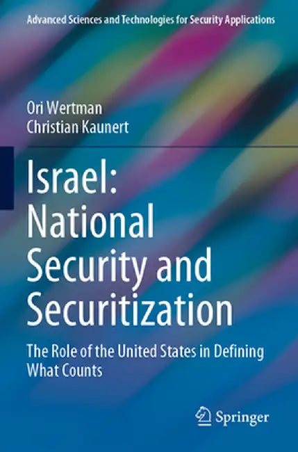 Israel: National Security and Securitization: The Role of the United States in Defining What Counts by Ori Wertman
