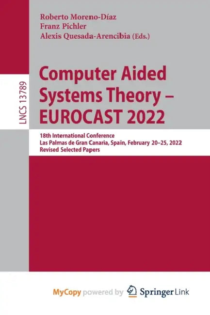 Computer Aided Systems Theory - EUROCAST 2022: 18th International Conference, Las Palmas de Gran Canaria, Spain, February 20-25, 2022, Revised Selected Papers by Kylie Lee Baker