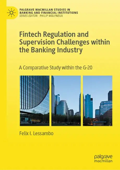 Fintech Regulation and Supervision Challenges Within the Banking Industry: A Comparative Study Within the G-20 by Felix I. Lessambo