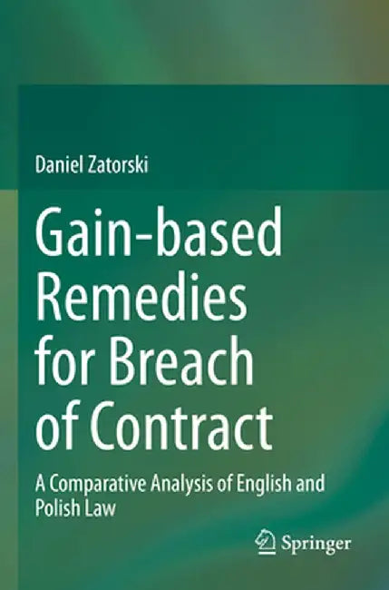 Gain-Based Remedies for Breach of Contract: A Comparative Analysis of English and Polish Law by Daniel Zatorski