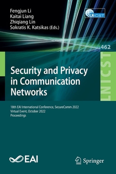 Security and Privacy in Communication Networks: 18th Eai International Conference, Securecomm 2022, Virtual Event, October 2022, Proceedings by Fengjun Li