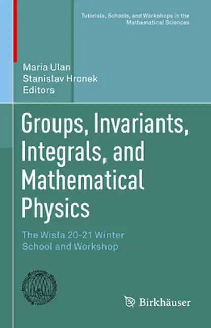 Groups, Invariants, Integrals, and Mathematical Physics: The Wisla 20-21 Winter School and Workshop by Maria Ulan