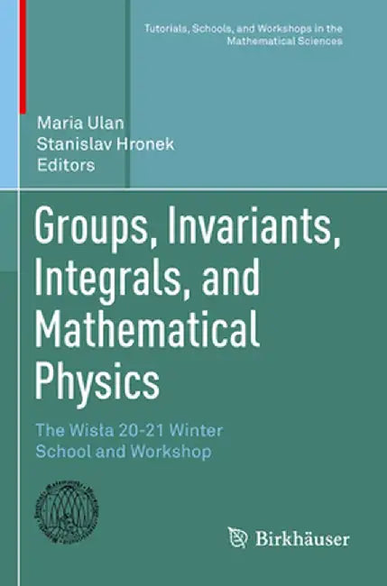 Groups, Invariants, Integrals, and Mathematical Physics: The Wisla 20-21 Winter School and Workshop by Maria Ulan