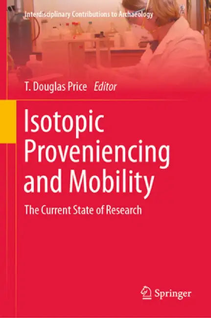 Isotopic Proveniencing and Mobility: The Current State of Research by T. Douglas Price