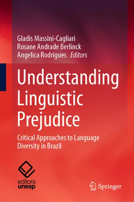 Understanding Linguistic Prejudice: Critical Approaches to Language Diversity in Brazil by Gladis Massini-Cagliari