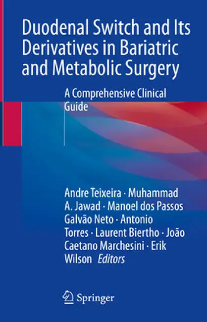 Duodenal Switch and Its Derivatives in Bariatric and Metabolic Surgery: A Comprehensive Clinical Guide by Andre Teixeira