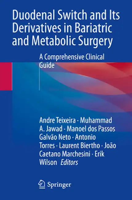 Duodenal Switch and Its Derivatives in Bariatric and Metabolic Surgery: A Comprehensive Clinical Guide by Andre Teixeira