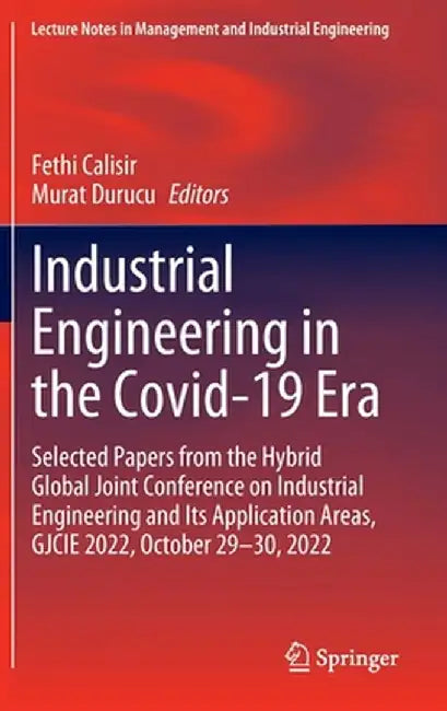 Industrial Engineering in the Covid-19 Era: Selected Papers from the Hybrid Global Joint Conference on Industrial Engineering and Its Application Area by Fethi Calisir
