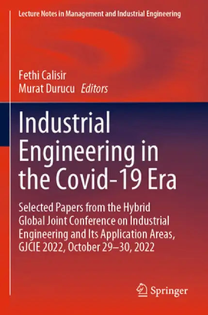 Industrial Engineering in the Covid-19 Era: Selected Papers from the Hybrid Global Joint Conference on Industrial Engineering and Its Application Area by Fethi Calisir