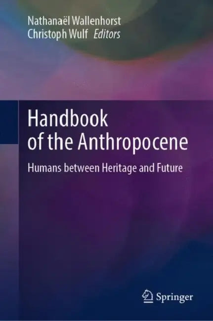 Handbook of the Anthropocene: Humans between Heritage and Future by Nathanaël (EDT)/ Wulf, Christoph (EDT) Wallenhorst
