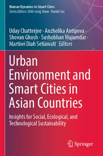 Urban Environment and Smart Cities in Asian Countries: Insights for Social, Ecological, and Technological Sustainability by Uday Chatterjee