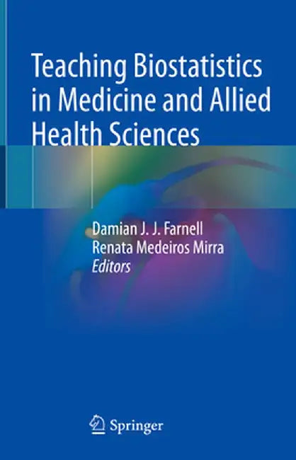 Teaching Biostatistics in Medicine and Allied Health Sciences by Damian J. J. Farnell