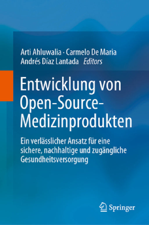 Entwicklung Von Open-Source-Medizinprodukten: Ein Verlässlicher Ansatz Für Eine Sichere, Nachhaltige Und Zugängliche Gesundheitsversorgung by Arti Ahluwalia, Carmelo de Maria, Andrés Díaz Lantada