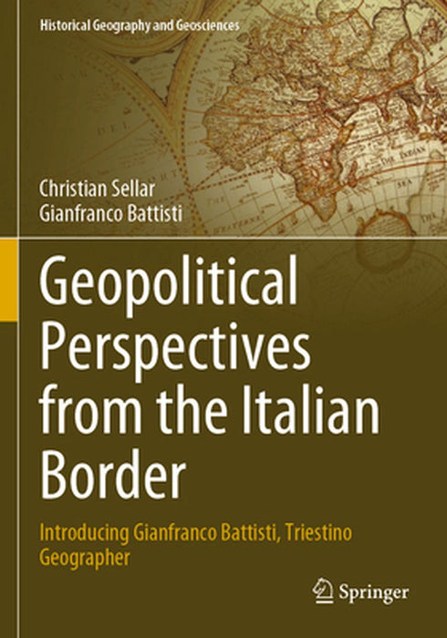 Geopolitical Perspectives from the Italian Border: Introducing Gianfranco Battisti, Triestino Geographer by Christian Sellar