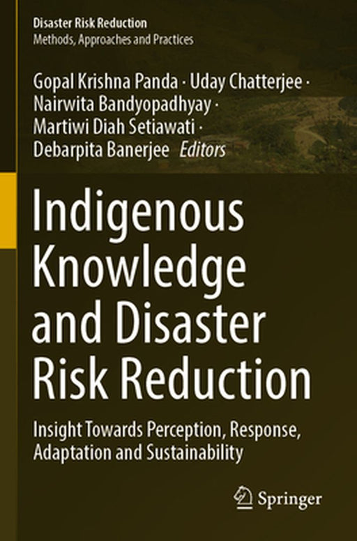 Indigenous Knowledge and Disaster Risk Reduction: Insight Towards Perception, Response, Adaptation and Sustainability by Gopal Krishna Panda