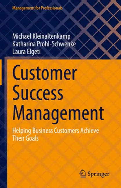 Customer Success Management: Helping Business Customers Achieve Their Goals by Michael Kleinaltenkamp