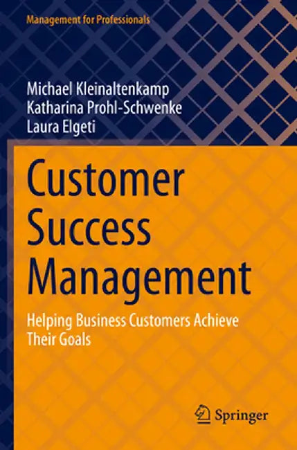 Customer Success Management: Helping Business Customers Achieve Their Goals by Michael Kleinaltenkamp