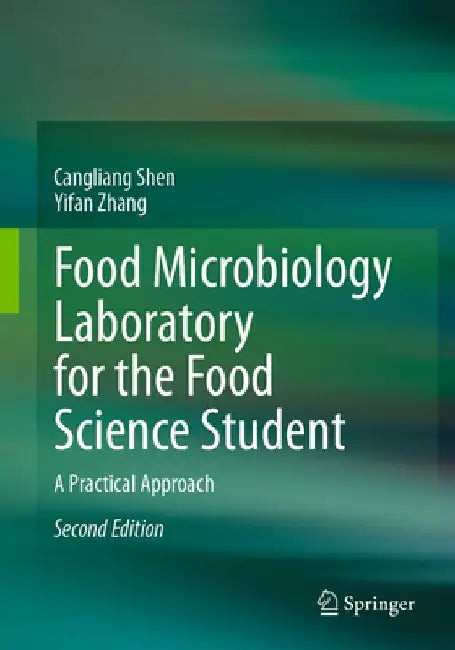 Food Microbiology Laboratory for the Food Science Student: A Practical Approach by Cangliang Shen