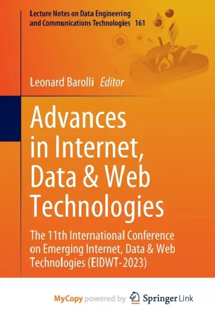 Advances in Internet, Data & Web Technologies: The 11th International Conference on Emerging Internet, Data & Web Technologies (EIDWT-2023) by Gabriele (Full Professor in Media Studies, Full Professor in Media Studies, Institute of Media and Journalism, Faculty of Communication, Culture and Society, Universita della Svizzera Italiana) Balbi