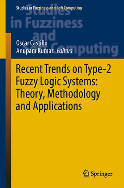 Recent Trends on Type-2 Fuzzy Logic Systems: Theory, Methodology and Applications by Oscar Castillo