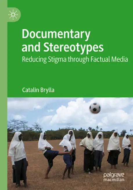 Documentary and Stereotypes: Reducing Stigma Through Factual Media by Catalin Brylla