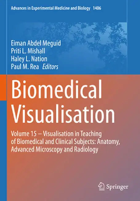 Biomedical Visualisation: Volume 15 ‒ Visualisation in Teaching of Biomedical and Clinical Subjects: Anatomy, Advanced Microscopy and Radiology by Eiman Abdel Meguid