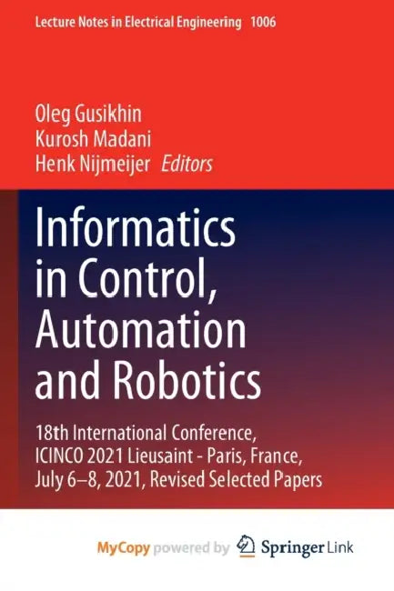 Informatics in Control, Automation and Robotics: 18th International Conference, ICINCO 2021 Lieusaint - Paris, France, July 6-8, 2021, Revised Selected Papers by Deborah Appleman
