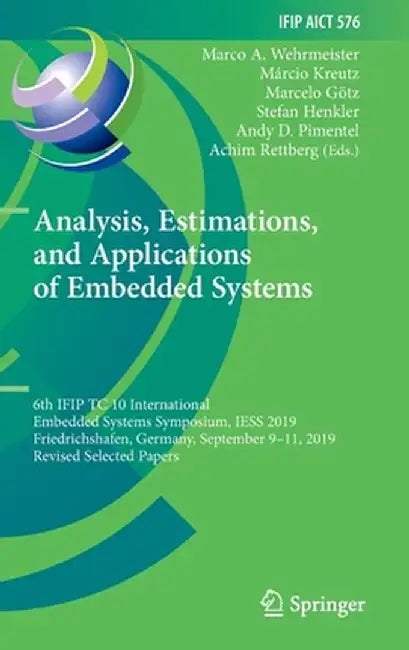 Analysis, Estimations, and Applications of Embedded Systems: 6th Ifip Tc 10 International Embedded Systems Symposium, Iess 2019, Friedrichshafen, Germ by Marco A. Wehrmeister