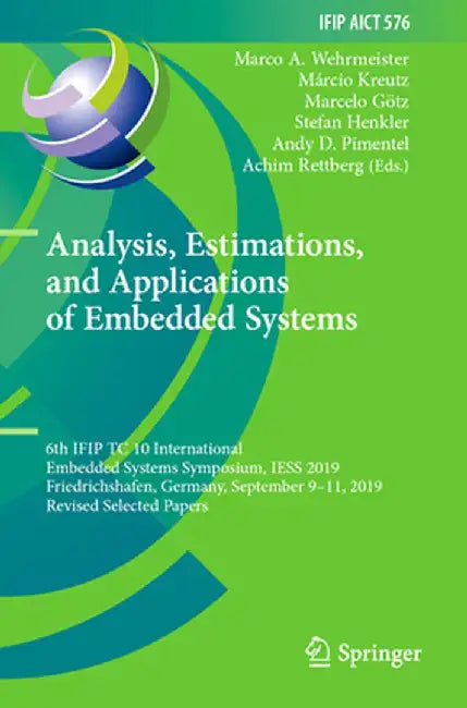 Analysis, Estimations, and Applications of Embedded Systems: 6th Ifip Tc 10 International Embedded Systems Symposium, Iess 2019, Friedrichshafen, Germ by Marco A. Wehrmeister