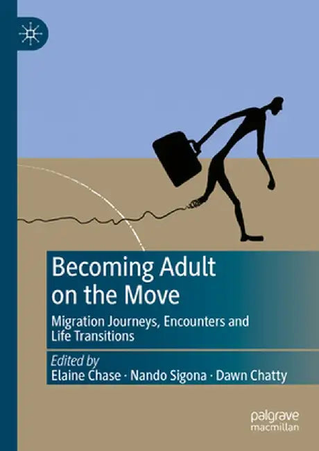 Becoming Adult on the Move: Migration Journeys, Encounters and Life Transitions by Elaine Chase