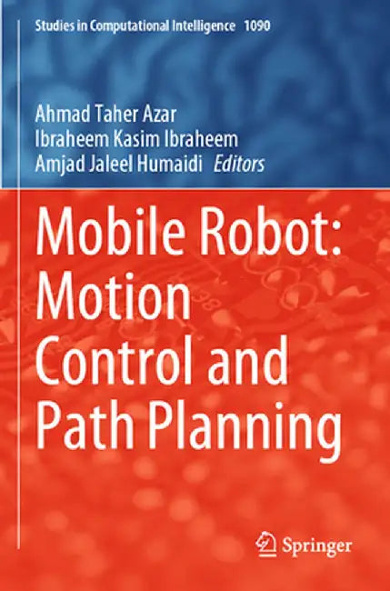 Mobile Robot: Motion Control and Path Planning by Ahmad Taher Azar