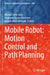 Mobile Robot: Motion Control and Path Planning by Ahmad Taher Azar