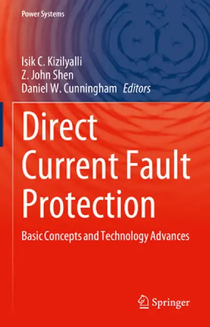 Direct Current Fault Protection: Basic Concepts and Technology Advances by Isik C. Kizilyalli