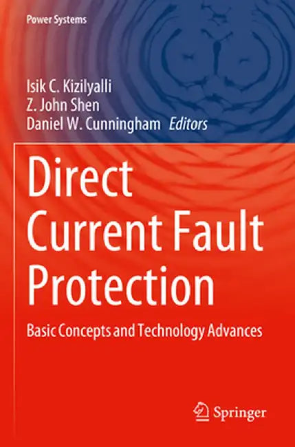 Direct Current Fault Protection: Basic Concepts and Technology Advances by Isik C. Kizilyalli