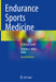 Endurance Sports Medicine: A Clinical Guide by Timothy L. Miller