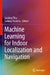 Machine Learning for Indoor Localization and Navigation by Saideep Tiku