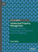 Intellectual Property Management: Interdisciplinary Knowledge for Business Decision-Making by Irina Heim