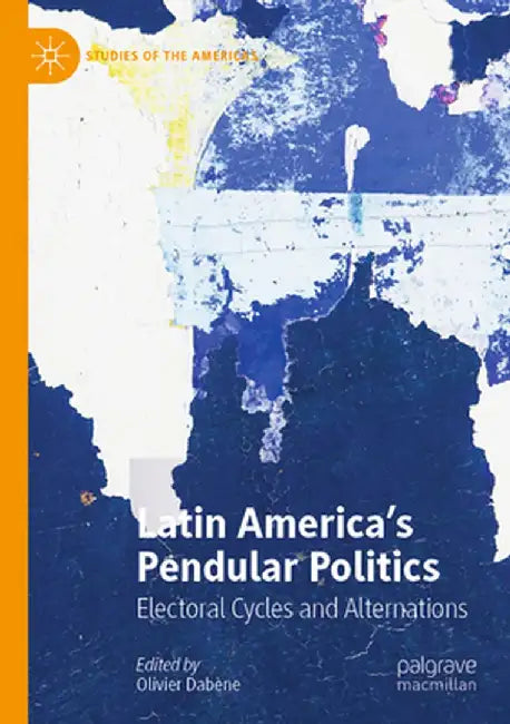 Latin America's Pendular Politics: Electoral Cycles and Alternations by Olivier Dabène