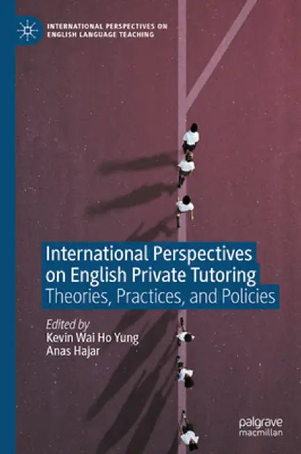 International Perspectives on English Private Tutoring: Theories, Practices, and Policies by Kevin Wai Ho Yung