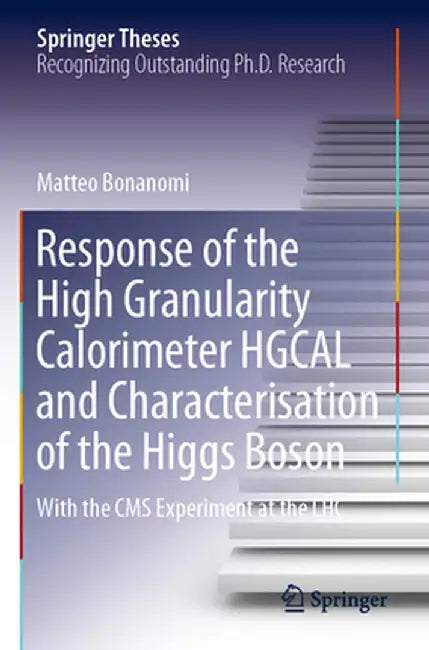 Response of the High Granularity Calorimeter Hgcal and Characterisation of the Higgs Boson: With the CMS Experiment at the Lhc by Matteo Bonanomi