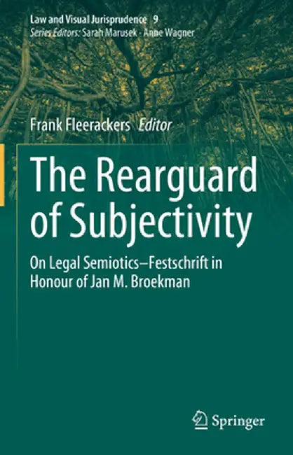 The Rearguard of Subjectivity: On Legal Semiotics - Festschrift in Honour of Jan M. Broekman by Frank Fleerackers