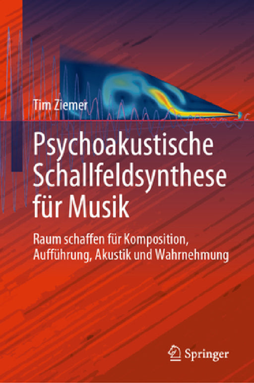 Psychoakustische Schallfeldsynthese Für Musik: Raum Schaffen Für Komposition, Aufführung, Akustik Und Wahrnehmung by Tim Ziemer