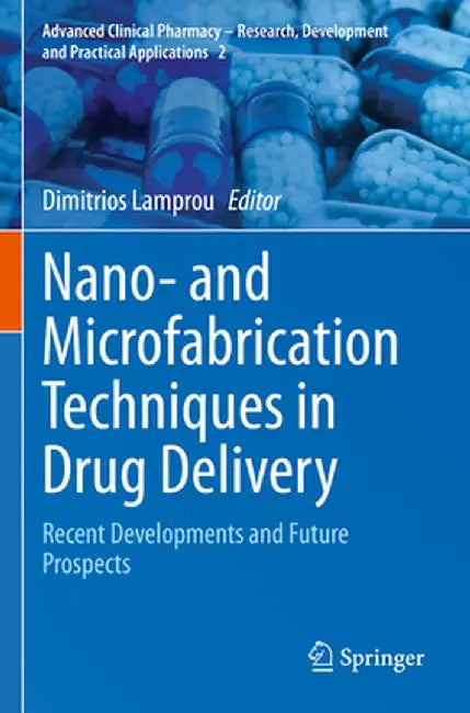 Nano- And Microfabrication Techniques in Drug Delivery: Recent Developments and Future Prospects by Dimitrios Lamprou