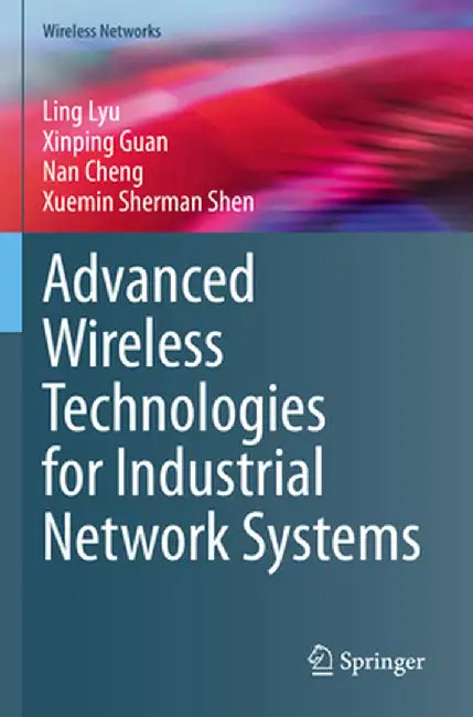 Advanced Wireless Technologies for Industrial Network Systems by Ling Lyu