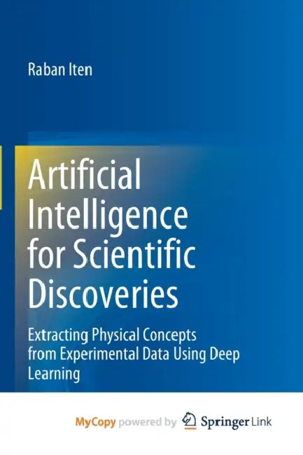 Artificial Intelligence for Scientific Discoveries: Extracting Physical Concepts from Experimental Data Using Deep Learning by Wael B. (McGill University, Montreal) Hallaq