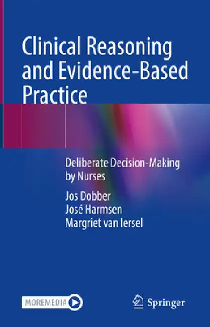 Clinical Reasoning and Evidence-Based Practice: Deliberate Decision-Making by Nurses by Jos Dobber