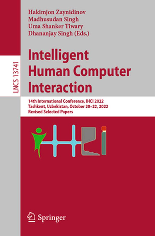 Intelligent Human Computer Interaction: 14th International Conference, Ihci 2022, Tashkent, Uzbekistan, October 20-22, 2022, Revised Selected Papers by Hakimjon Zaynidinov