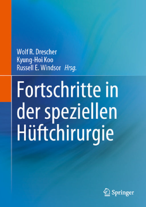 Fortschritte in Der Speziellen Hüftchirurgie by Wolf R. Drescher, Kyung-Hoi Koo, Russell E. Windsor