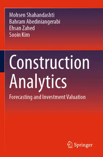 Construction Analytics: Forecasting and Investment Valuation by Mohsen Shahandashti